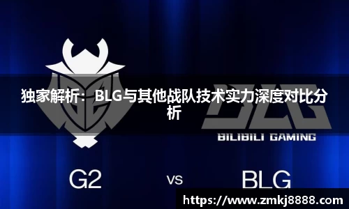 独家解析：BLG与其他战队技术实力深度对比分析