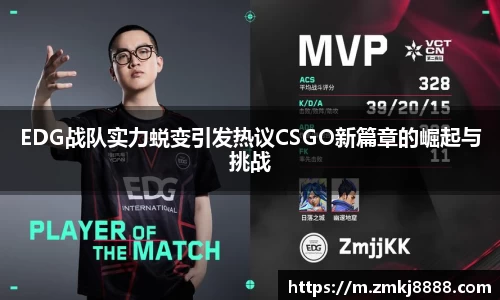 EDG战队实力蜕变引发热议CSGO新篇章的崛起与挑战