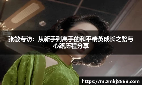 张敏专访：从新手到高手的和平精英成长之路与心路历程分享
