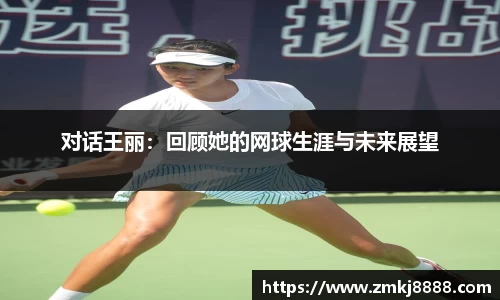 对话王丽：回顾她的网球生涯与未来展望