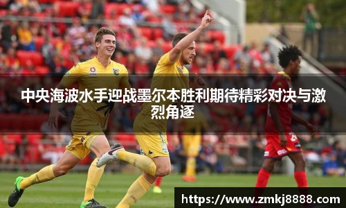 中央海波水手迎战墨尔本胜利期待精彩对决与激烈角逐