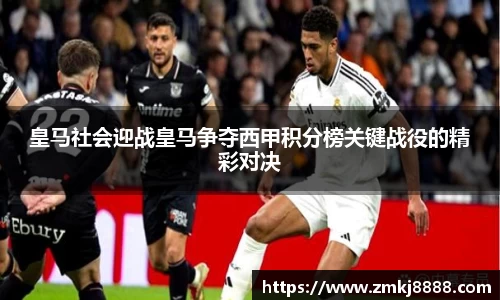 皇马社会迎战皇马争夺西甲积分榜关键战役的精彩对决